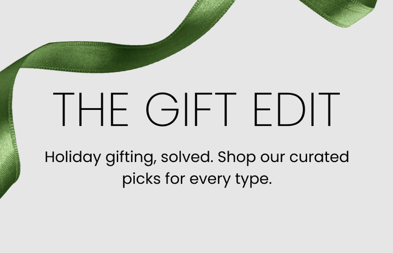 "THE GIFT EDIT. Holiday gifting, solved. Shop our curated picks for every type."