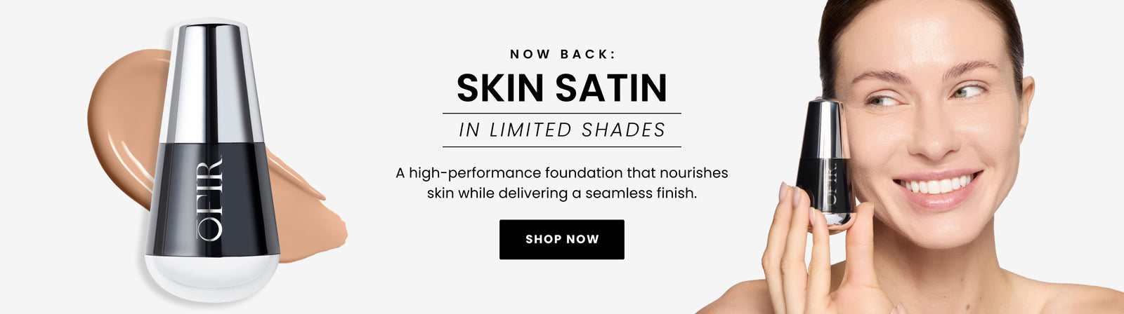 Promotional Banner. Text reads "Now Back: SKIN SATING IN LIMITED SHADES. A high-performance foundation that nourishes skin while delivering a seamless finish" Below there is a "Shop Now" button