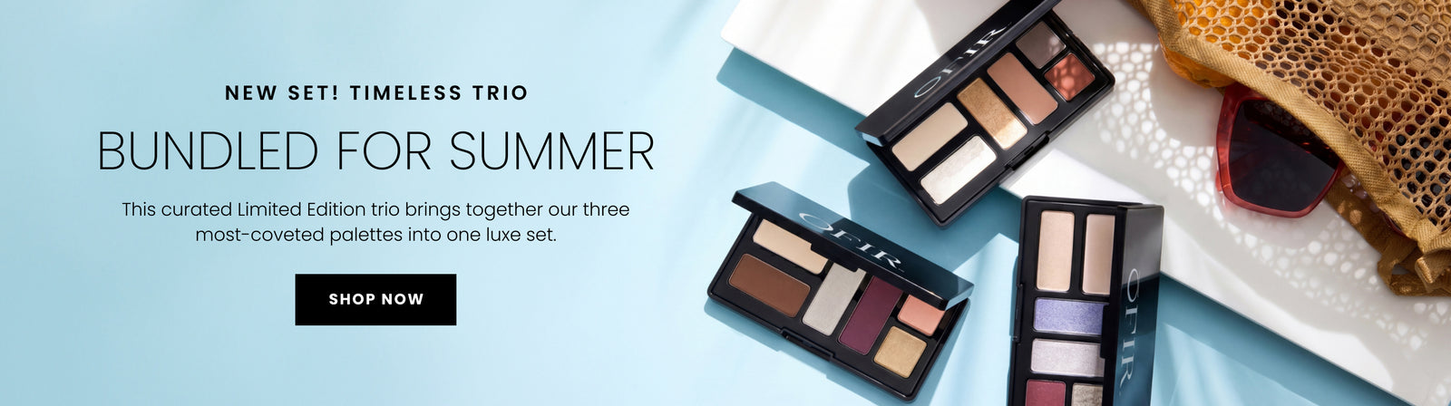 Promotional Banner. Text reads "New Set! Timeless Trio. Bundled For Summer. This curated Limited Edition trio brings together out three most-coveted palettes into one luxe set" Below there is a "Shop Now" button