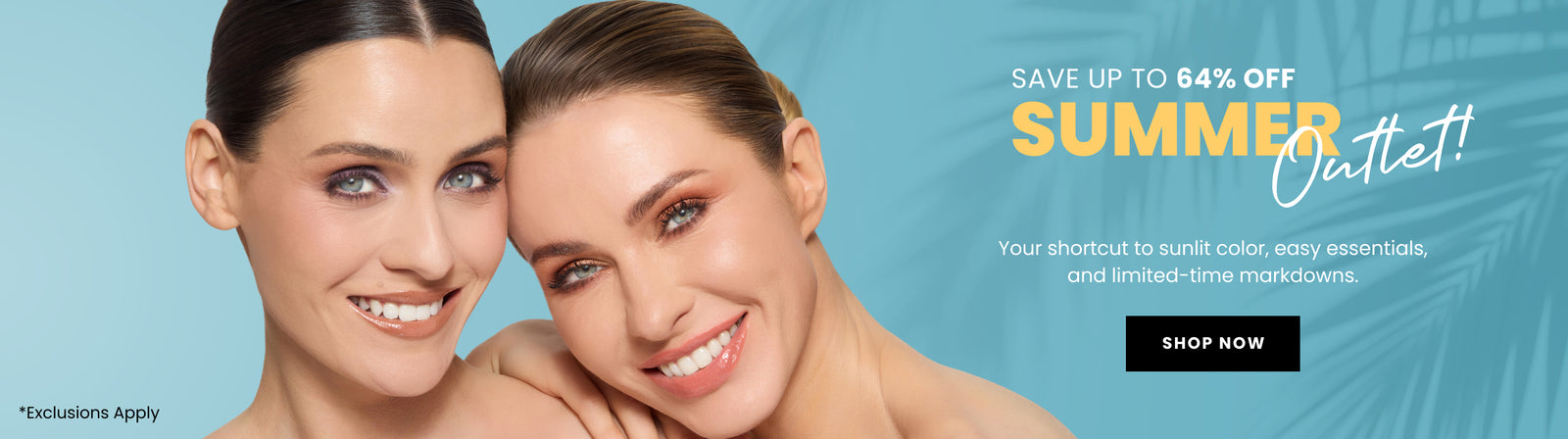Promotional Banner. Text reads "Save Up To 64% Off Summer Outlet! Your shortcut to sunlit color, easy essentials, and limited-time markdowns" Below there is a "Shop Now" button

*Exclusions Apply